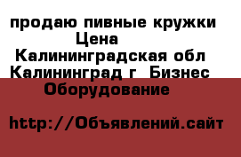 продаю пивные кружки › Цена ­ 70 - Калининградская обл., Калининград г. Бизнес » Оборудование   